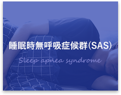 睡眠時無呼吸症候群（SAS）